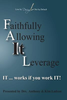 FAIL Faithfully Allowing IT Leverage: IT works If you Work It by Ladson, Kim