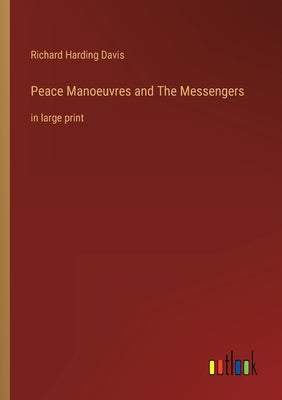 Peace Manoeuvres and The Messengers: in large print by Davis, Richard Harding
