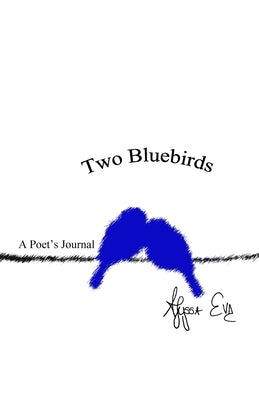 Two Bluebirds: A Poet's Journal by Eve, Alyssa