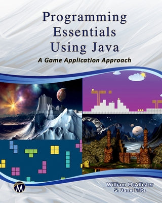 Programming Essentials Using Java: A Game Application Approach by McAllister, William