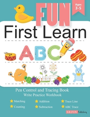 Fun First Learn Write Practice Workbook: Pen Control and Tracing Book: Activity, Matching, Counting, Addition and Subtraction, Trace Line, Coloring Bo by Fun Publishing, S. R.