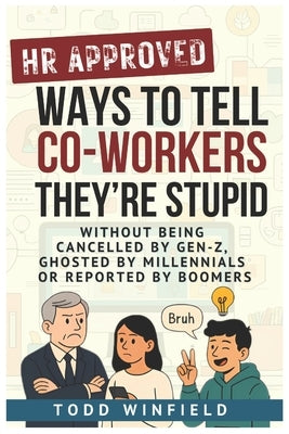 HR Approved Ways To Tell Co-Workers They Are Stupid: Without Being Canceled by Gen Z, Ghosted by Millennials, Or Reported by Boomers Office Gag Gift f by Winfield, Todd