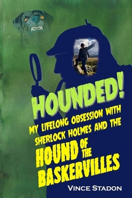 Hounded: My lifelong obsession with Sherlock Holmes And The Hound of The Baskervilles by Stadon, Vince