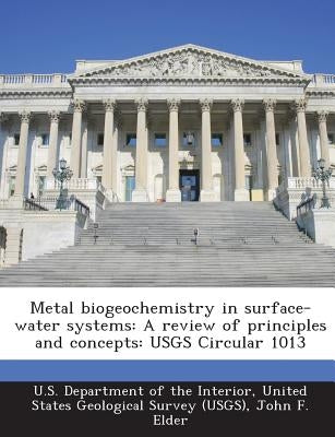 Metal Biogeochemistry in Surface-Water Systems: A Review of Principles and Concepts: Usgs Circular 1013 by Elder, John F.
