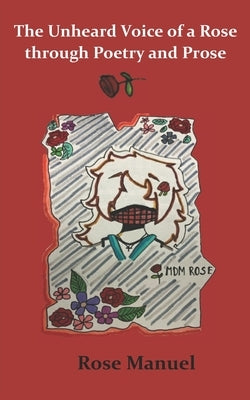 The Unheard Voice of a Rose through Poems and Prose by Manuel, Rose Delema