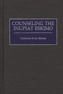 Counseling the Inupiat Eskimo by Reimer, Catherine Swan