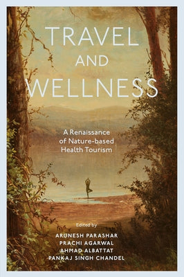 Travel and Wellness: A Renaissance of Nature-Based Health Tourism by Parashar, Arunesh