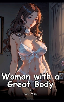 Woman with a Great Body. 9: Collection of Adult and Erotic Manga Stories with Nude Pictures by White, Emily