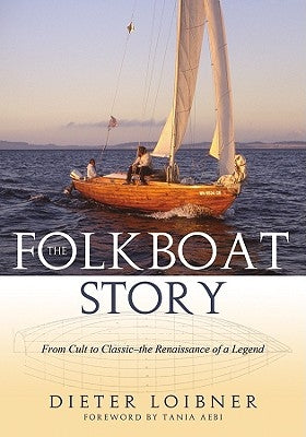 Folkboat Story: From Cult to Classic -- The Renaissance of a Legend by Loibner, Dieter