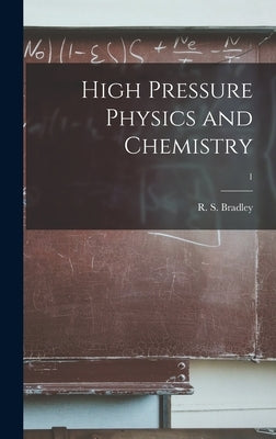 High Pressure Physics and Chemistry; 1 by Bradley, R. S. (Rupert Stevenson)