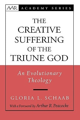 The Creative Suffering of the Triune God: An Evolutionary Theology by Schaab, Gloria L.