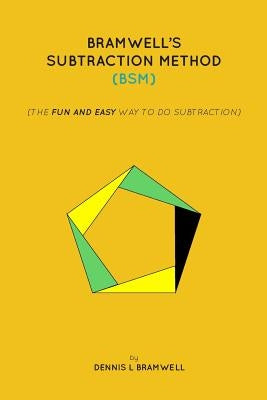 Bramwell's Subtraction Method: The fun and easy way to do subtraction by Bramwell, Dennis L.