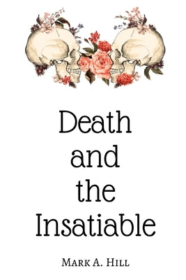Death and the Insatiable by Hill, Mark A.