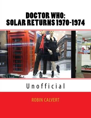 Dr. Who: Solar Returns 1970-1974 (Unofficial) by Calvert, Robin