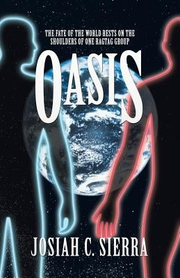 Oasis: The Fate of the World Rests on the Shoulders of One Ragtag Group by Sierra, Josiah C.