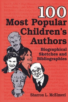 100 Most Popular Children's Authors: Biographical Sketches and Bibliographies by McElmeel, Sharron L.