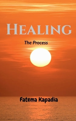 Healing: The process by Fatema Kapadia
