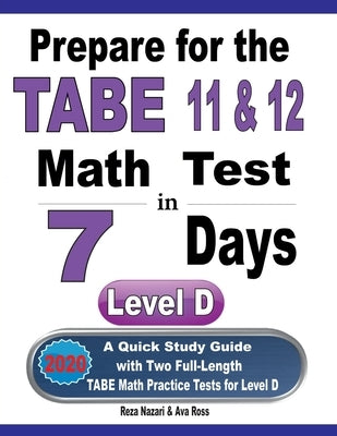 Prepare for the TABE 11 & 12 Math Test in 7 Days: A Quick Study Guide with Two Full-Length TABE Math Practice Tests for Level D by Ross, Ava