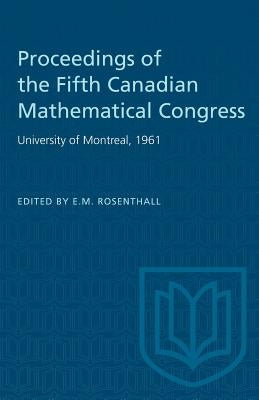 Proceedings of the Fifth Canadian Mathematical Congress: University of Montreal, 1961 by Rosenthall, E. M.