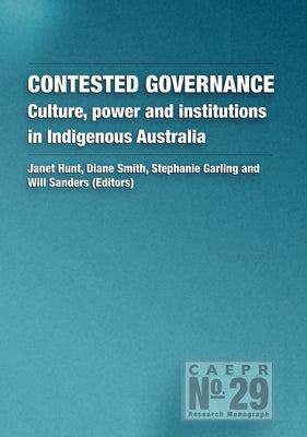 Contested Governance: Culture, power and institutions in Indigenous Australia by Hunt, Janet