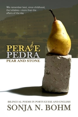 Pera e Pedra / Pear and Stone: Bilingual Poems in Portuguese and English by Bohm, Sonja N.
