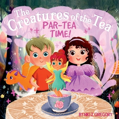 Par-Tea Time: The Creatures of the Tea by Gregory, Niki J.