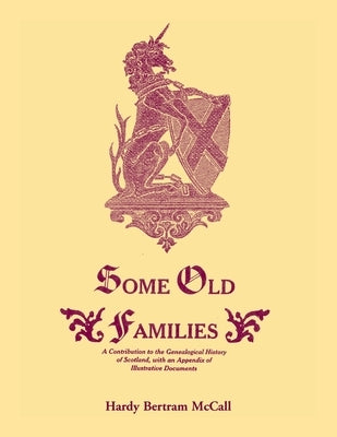 Some Old Families: A Contribution to the Genealogical History of Scotland, with an Appendix of Illustrative Documents by McCall, H. B.