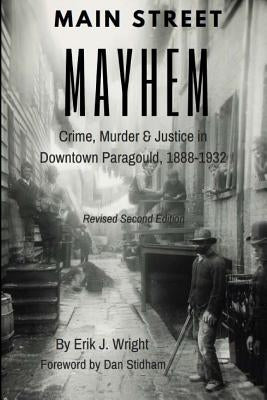 Main Street Mayhem: Crime, Murder & Justice in Downtown Paragould, 1888-1932 by Stidham, Dan