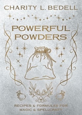 Powerful Powders: Recipes & Formulas for Magic & Spellcraft by Bedell, Charity L.