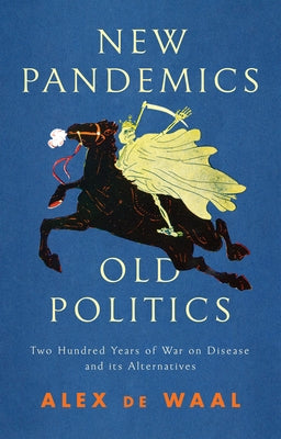 New Pandemics, Old Politics: Two Hundred Years of War on Disease and Its Alternatives by de Waal, Alex