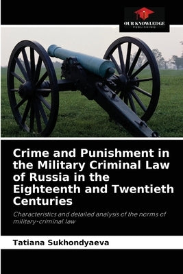 Crime and Punishment in the Military Criminal Law of Russia in the Eighteenth and Twentieth Centuries by Sukhondyaeva, Tatiana