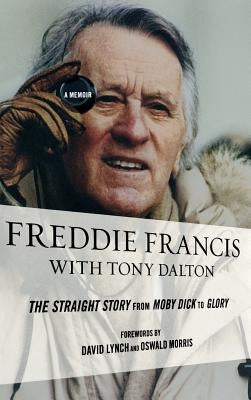 Freddie Francis: The Straight Story from Moby Dick to Glory, a Memoir by Francis, Freddie