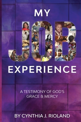My Job Experience: A Testimony of God's Grace & Mercy by Rioland, Cynthia J.