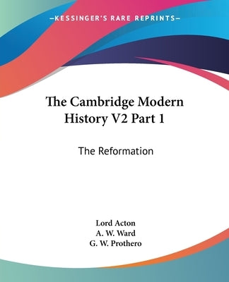 The Cambridge Modern History V2 Part 1: The Reformation by Acton, Lord