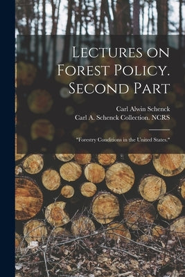 Lectures on Forest Policy. Second Part: "Forestry Conditions in the United States." by Schenck, Carl Alwin 1868-1955