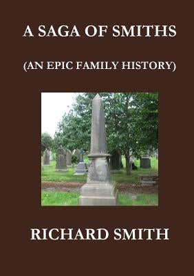 A Saga of Smiths: An Epic Family History by Smith, Richard