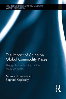 The Impact of China on Global Commodity Prices: The Global Reshaping of the Resource Sector by Farooki, Masuma