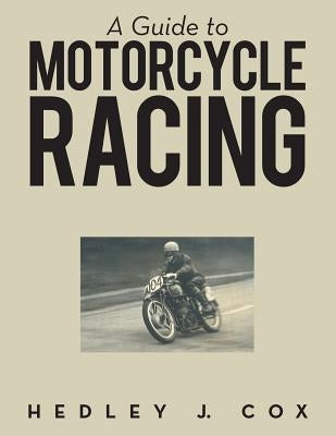 A Guide to Motorcycle Racing by Cox, Hedley J.