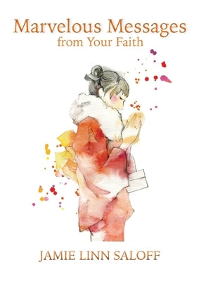 Marvelous Messages From Your Faith: A Simple, Effective Method to Manifest Your Desires and Receive More Answers to Your Prayers by Saloff, Jamie Linn