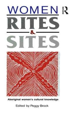 Women, Rites and Sites: Aboriginal Women's Cultural Knowledge by Brock, Peggy