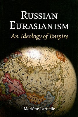 Russian Eurasianism: An Ideology of Empire by Laruelle, Marlène