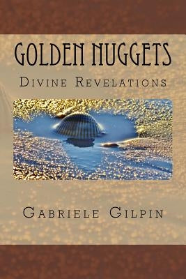 Golden Nuggets: of Divine Revelations by Gilpin, Gabriele