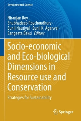 Socio-Economic and Eco-Biological Dimensions in Resource Use and Conservation: Strategies for Sustainability by Roy, Niranjan
