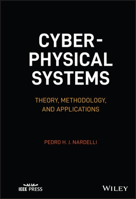 Cyber-Physical Systems: Theory, Methodology, and Applications by Nardelli, Pedro H. J.