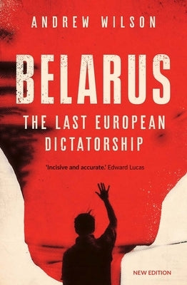 Belarus: The Last European Dictatorship by Wilson, Andrew