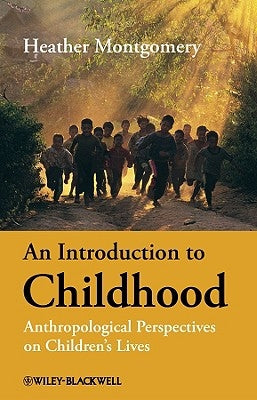An Introduction to Childhood: Anthropological Perspectives on Children's Lives by Montgomery, Heather