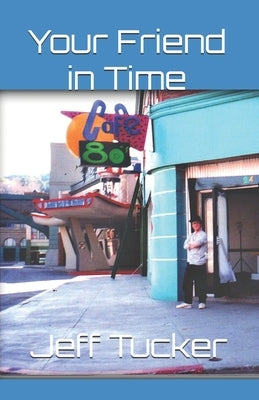 Your Friend in Time: How Back to the Future Changed My Life by Tucker, Jeff a.