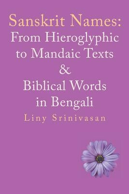 Sanskrit Names: from Hieroglyphic to Mandaic Texts & Biblical Words in Bengali by Srinivasan, Liny