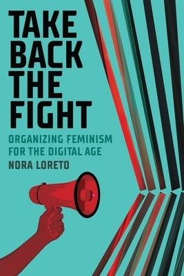 Take Back the Fight: Organizing Feminism for the Digital Age by Loreto, Nora