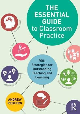 The Essential Guide to Classroom Practice: 200+ strategies for outstanding teaching and learning by Redfern, Andrew